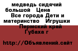 медведь сидячий, большой › Цена ­ 2 000 - Все города Дети и материнство » Игрушки   . Пермский край,Губаха г.